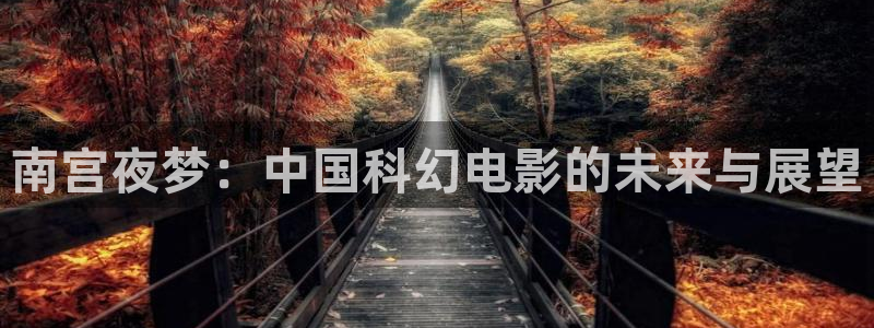 万赢娱乐体育游戏：南宫夜梦：中国科幻电影的未来与展望