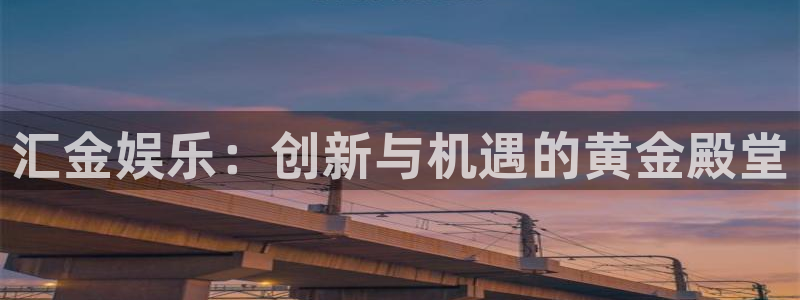 万赢娱乐体育凯捷平台招商：汇金娱乐：创新与机遇的黄金殿堂