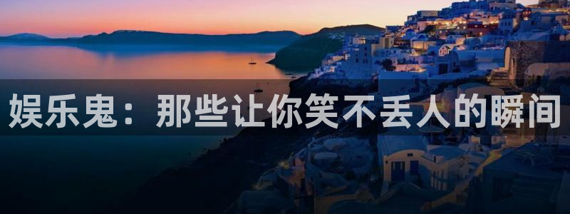 万赢娱乐体育4：娱乐鬼：那些让你笑不丢人的瞬间