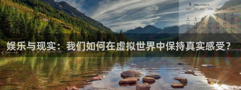 万赢娱乐环保：娱乐与现实：我们如何在虚拟世界中保持真实感受？