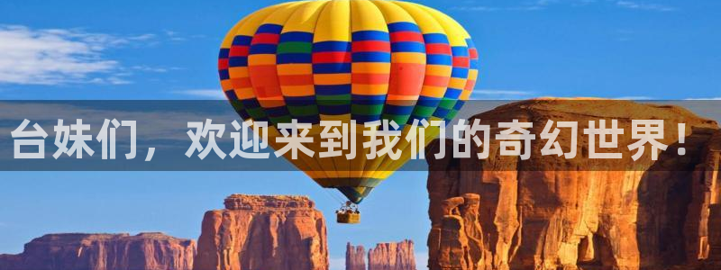 万赢娱乐体育1招商：台妹们，欢迎来到我们的奇幻世界！